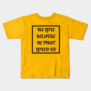 We Love Because He First Loved Us Kids T-Shirt